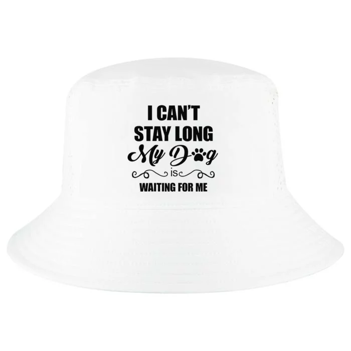 I Cant Stay Long. My Dog Is Waiting For Me Funny Dog Lover Gift Cool Comfort Performance Bucket Hat