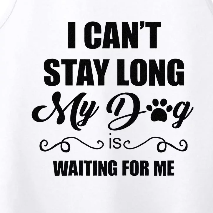 I Cant Stay Long. My Dog Is Waiting For Me Funny Dog Lover Gift Performance Tank