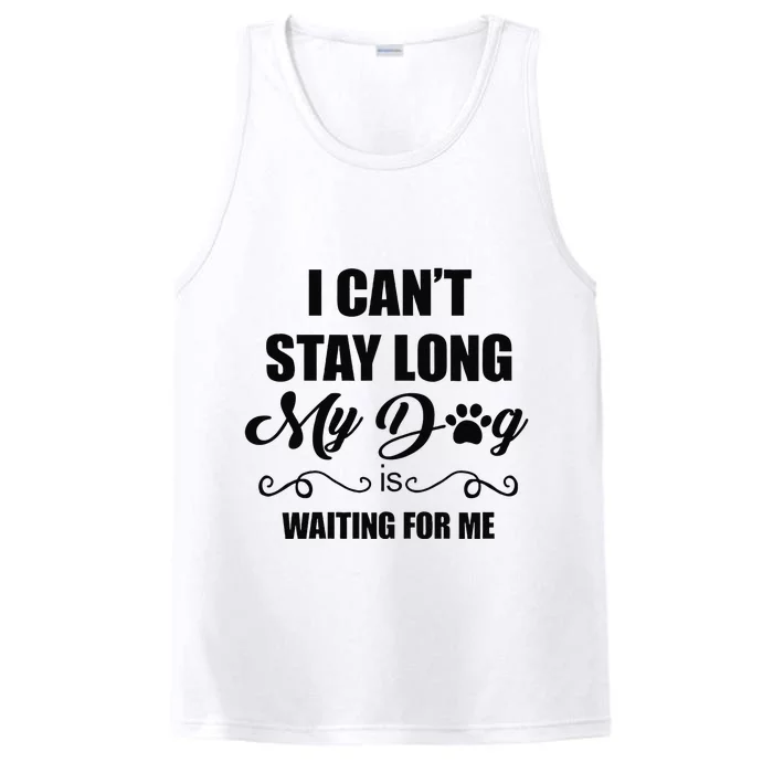 I Cant Stay Long. My Dog Is Waiting For Me Funny Dog Lover Gift Performance Tank