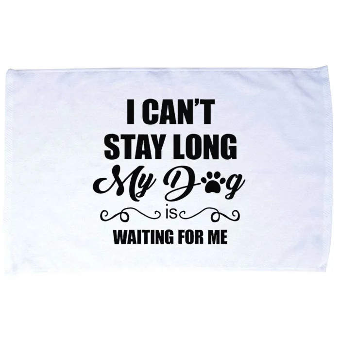 I Cant Stay Long. My Dog Is Waiting For Me Funny Dog Lover Gift Microfiber Hand Towel