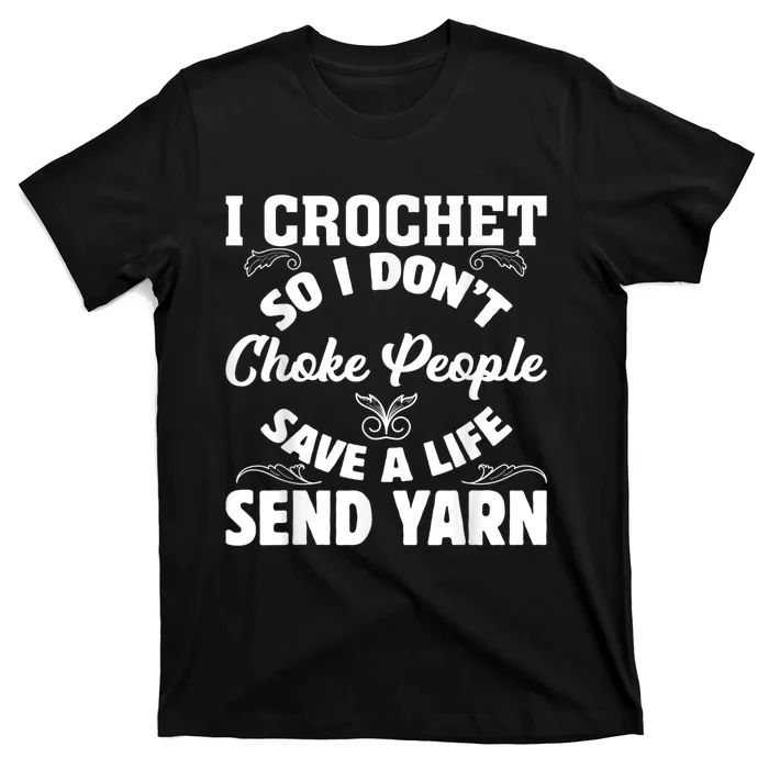 I Crochet So I Don't Choke People Save A Life Send Yarn T-Shirt