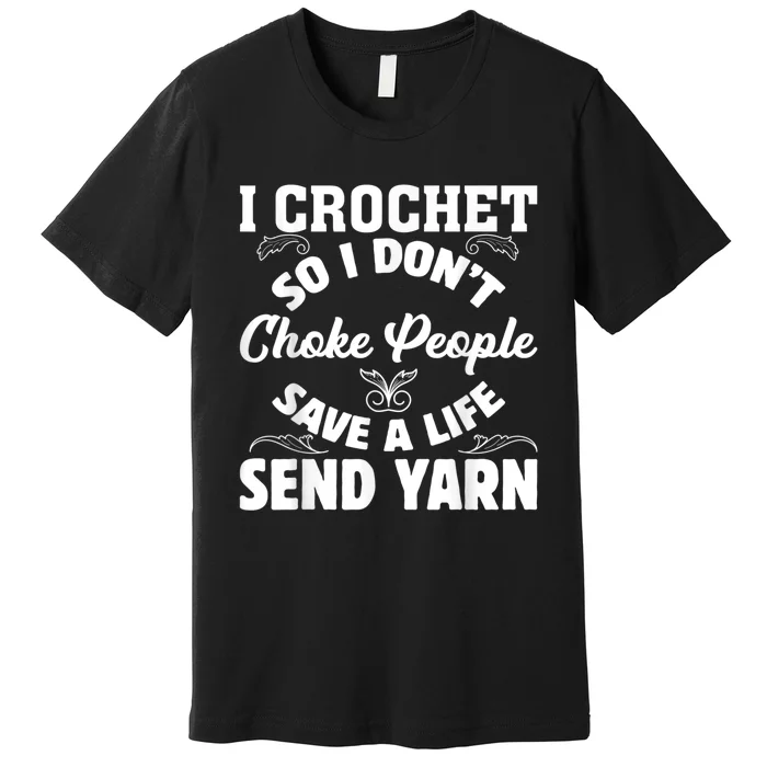 I Crochet So I Don't Choke People Save A Life Send Yarn Premium T-Shirt