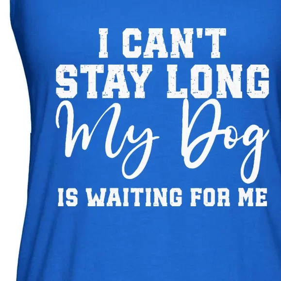 I Cant Stay Long. My Dog Is Waiting For Me Ladies Essential Flowy Tank