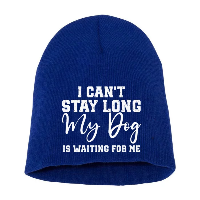 I Cant Stay Long. My Dog Is Waiting For Me Short Acrylic Beanie