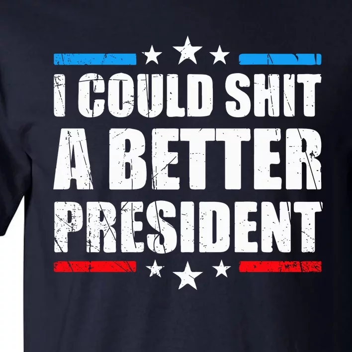 I Could Shit A Better President Tee Tall T-Shirt