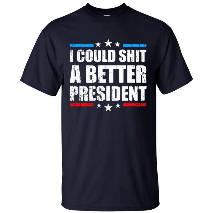 I Could Shit A Better President Tee Tall T-Shirt