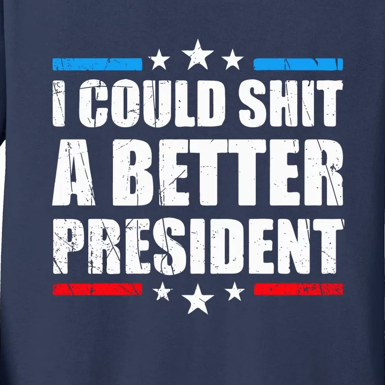 I Could Shit A Better President Tee Kids Long Sleeve Shirt