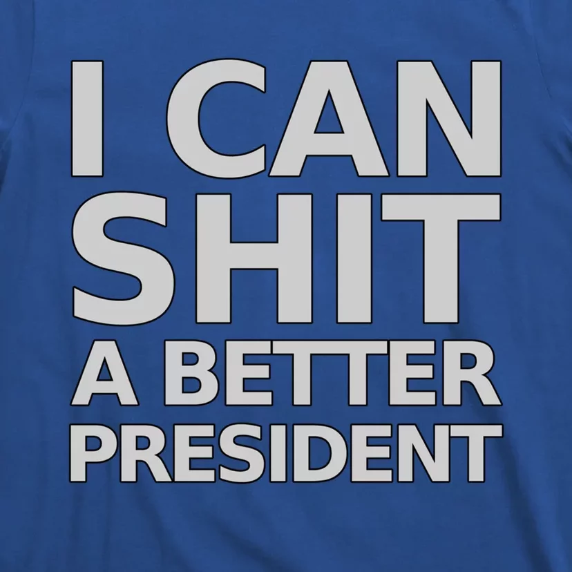 I Can Shit A Better President Funny Gift T-Shirt