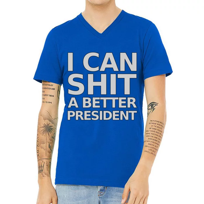 I Can Shit A Better President Funny Gift V-Neck T-Shirt