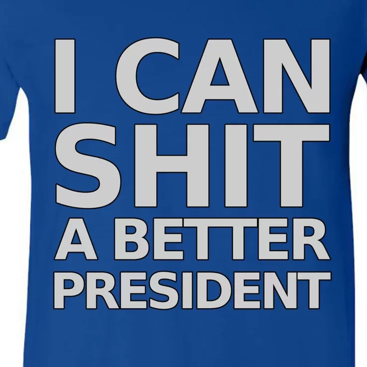 I Can Shit A Better President Funny Gift V-Neck T-Shirt