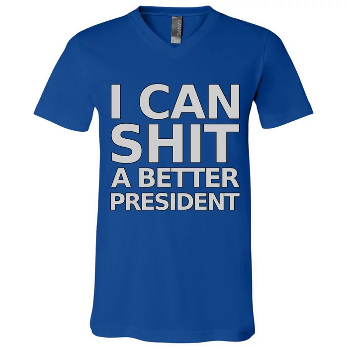 I Can Shit A Better President Funny Gift V-Neck T-Shirt