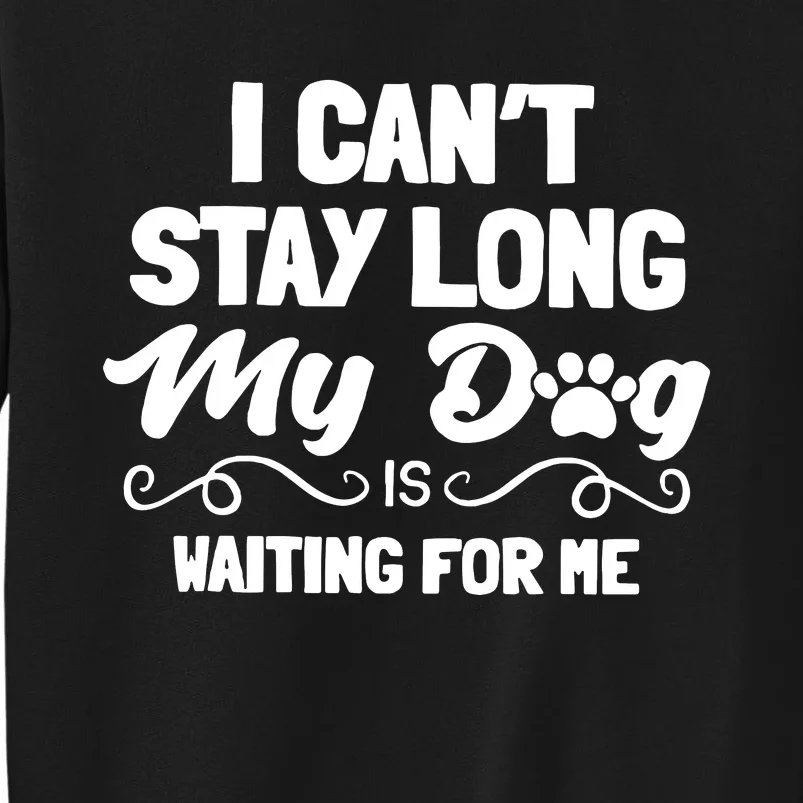 I Cant Stay Long My Dog Is Waiting For Me Tall Sweatshirt