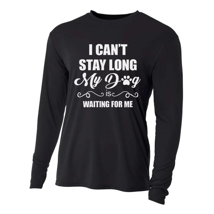 I CanT Stay Long. My Dog Is Waiting For Me Funny Dog Lover Gift Cooling Performance Long Sleeve Crew