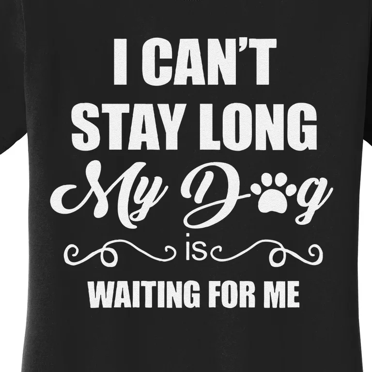 I CanT Stay Long. My Dog Is Waiting For Me Funny Dog Lover Gift Women's T-Shirt