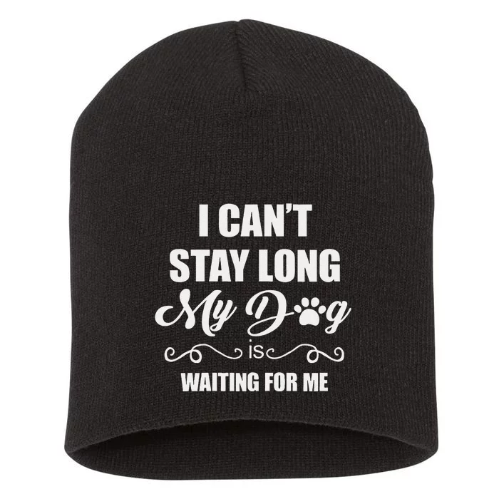 I CanT Stay Long. My Dog Is Waiting For Me Funny Dog Lover Gift Short Acrylic Beanie