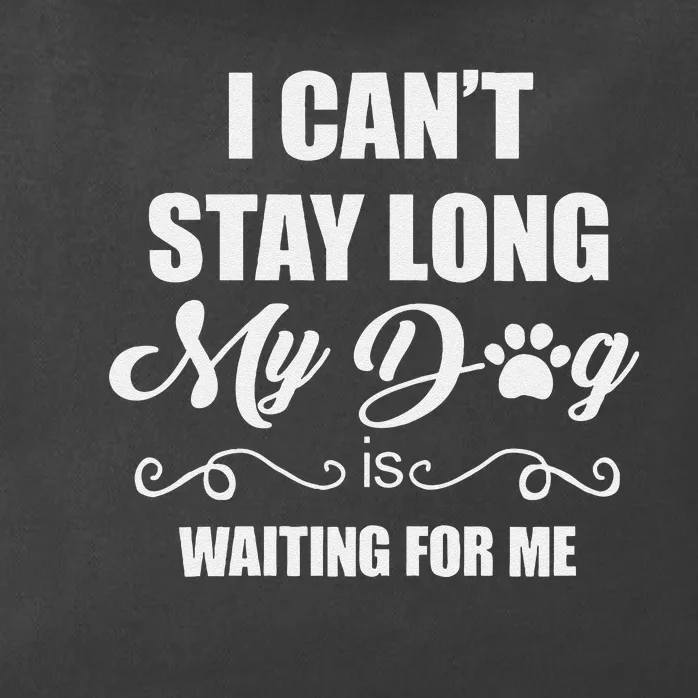 I CanT Stay Long. My Dog Is Waiting For Me Funny Dog Lover Gift Zip Tote Bag