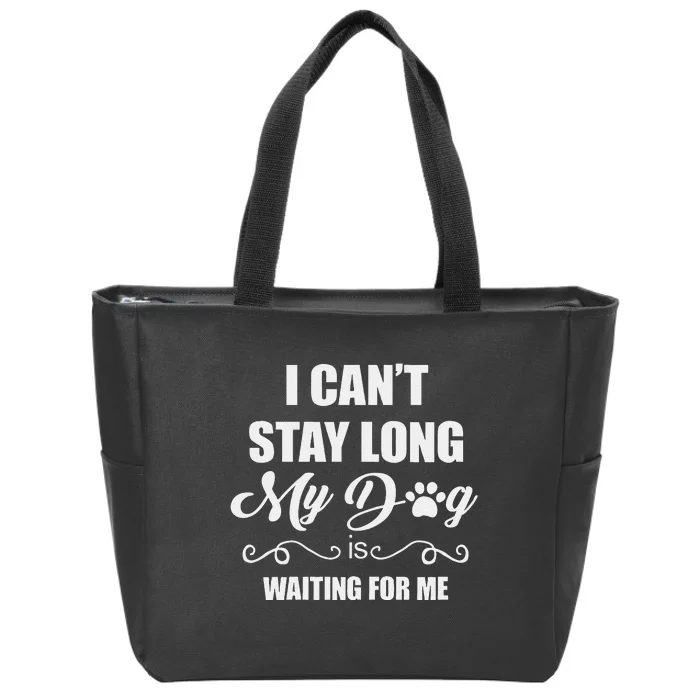 I CanT Stay Long. My Dog Is Waiting For Me Funny Dog Lover Gift Zip Tote Bag