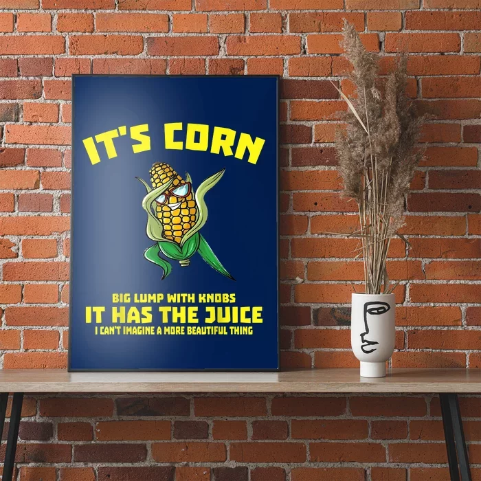 It’s Corn Shirt A Big Lump With Knobs It Has The Juice Poster