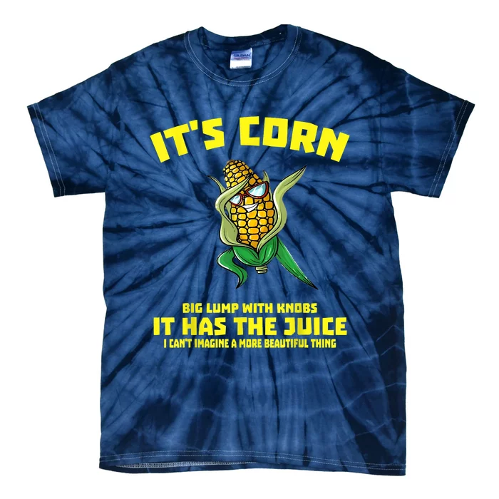 It’s Corn Shirt A Big Lump With Knobs It Has The Juice Tie-Dye T-Shirt