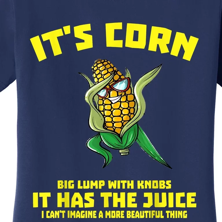 It’s Corn Shirt A Big Lump With Knobs It Has The Juice Women's T-Shirt