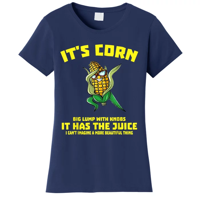 It’s Corn Shirt A Big Lump With Knobs It Has The Juice Women's T-Shirt