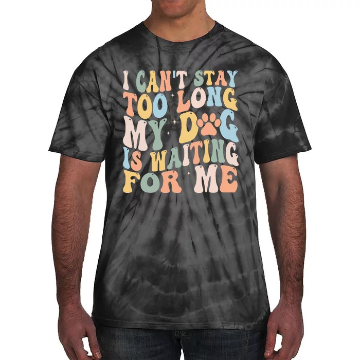 I CanT Stay Too Long My Dog Is Waiting For Me Dog Lover Tie-Dye T-Shirt