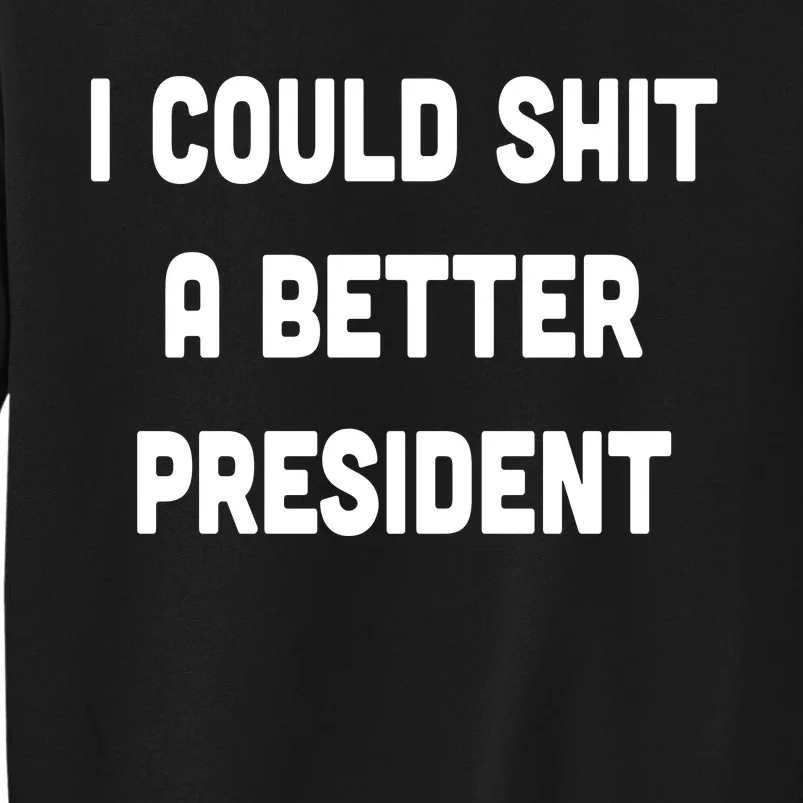 I Could Shit A Better President Tall Sweatshirt