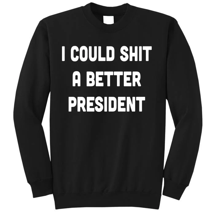 I Could Shit A Better President Tall Sweatshirt