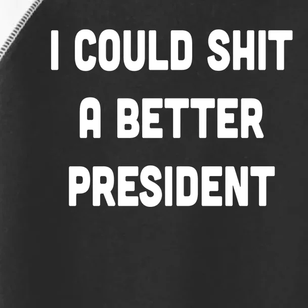 I Could Shit A Better President Toddler Fine Jersey T-Shirt