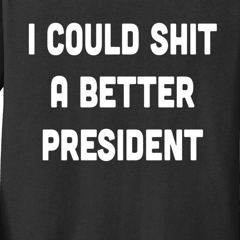 I Could Shit A Better President Kids Long Sleeve Shirt