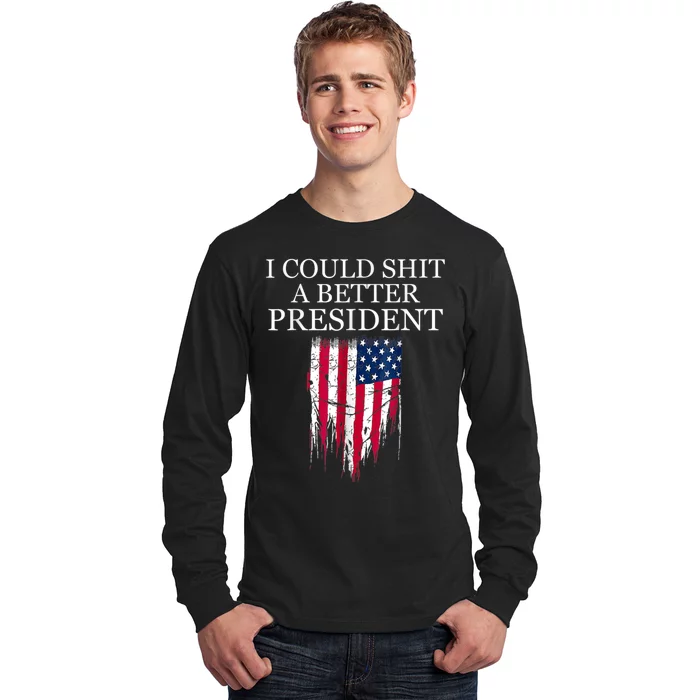 I Could Shit A Better President Funny Long Sleeve Shirt