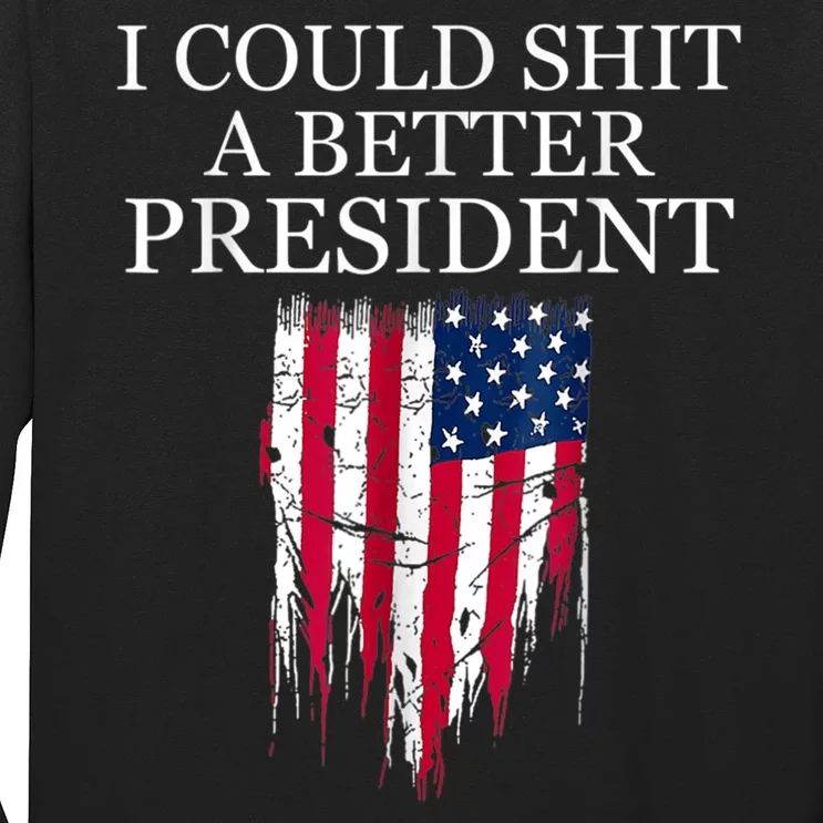 I Could Shit A Better President Funny Long Sleeve Shirt