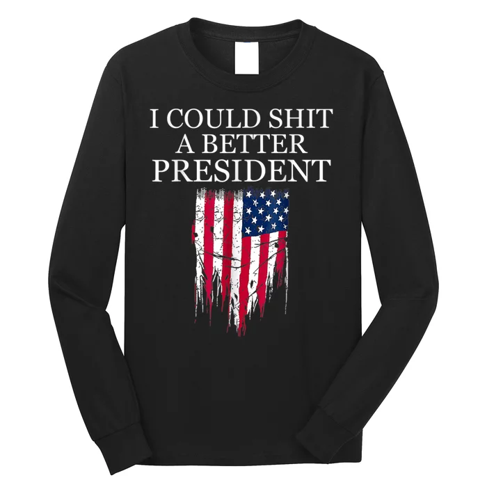 I Could Shit A Better President Funny Long Sleeve Shirt