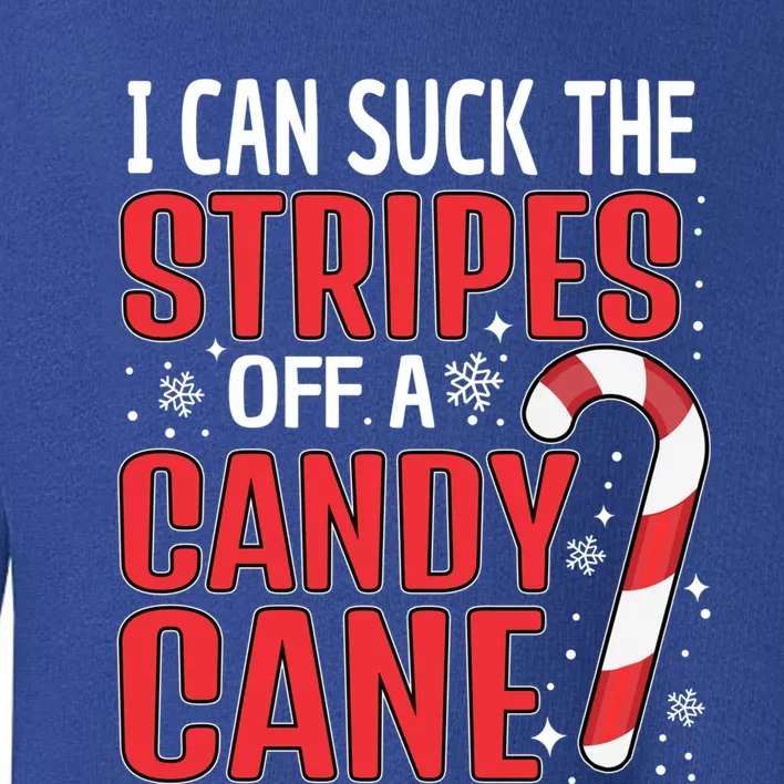 I Can Suck The Stripes Off A Candy Cane Christmas Naughty Gift Toddler Sweatshirt