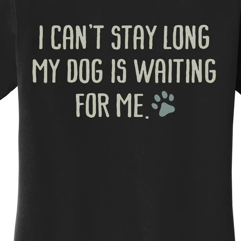 I CanT Stay Long My Dog Is Waiting For Me Mom Dad Dog Owner Women's T-Shirt