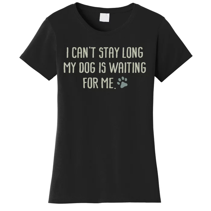 I CanT Stay Long My Dog Is Waiting For Me Mom Dad Dog Owner Women's T-Shirt