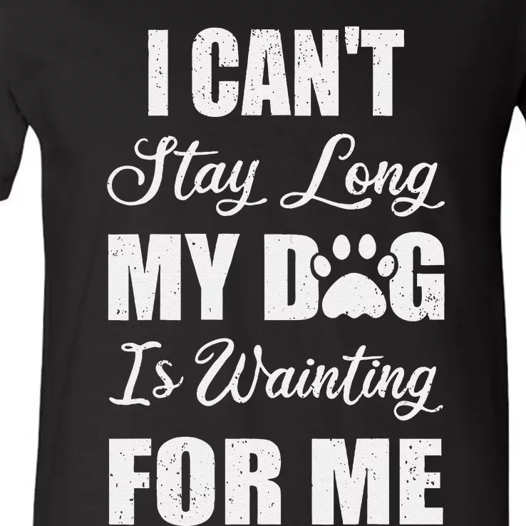 I CanT Stay Too Long My Dog Is Waiting For Me Funny V-Neck T-Shirt