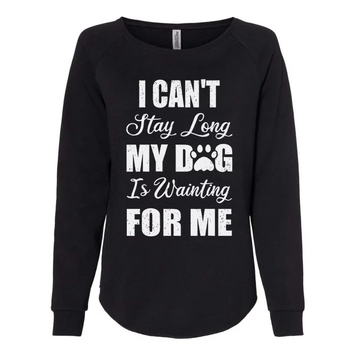 I CanT Stay Too Long My Dog Is Waiting For Me Funny Womens California Wash Sweatshirt