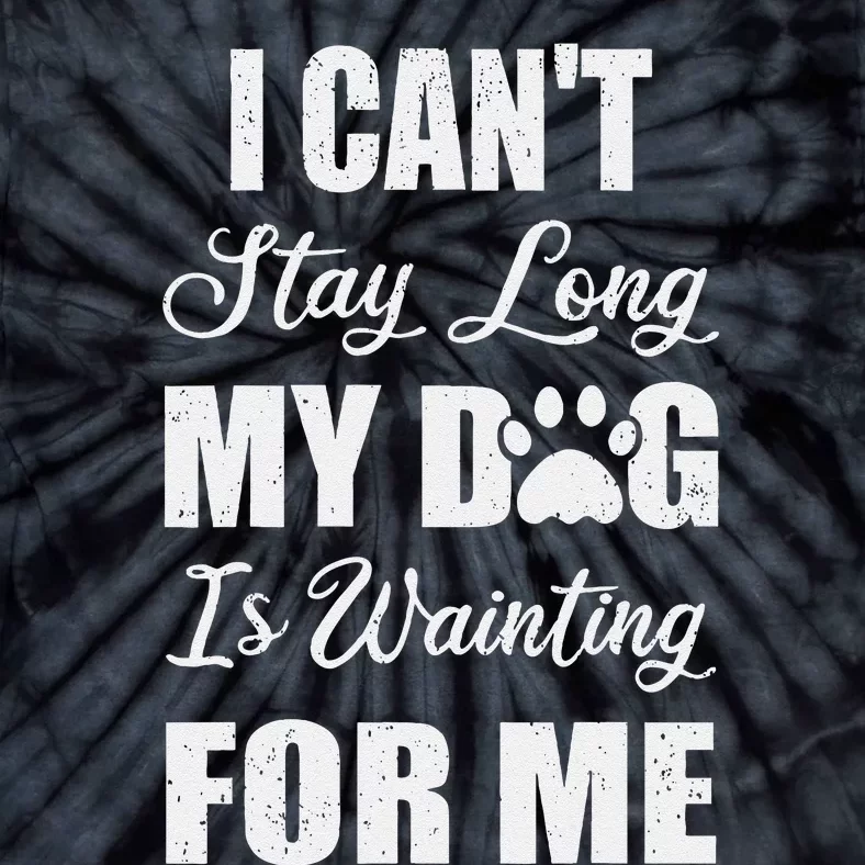 I CanT Stay Too Long My Dog Is Waiting For Me Funny Tie-Dye T-Shirt