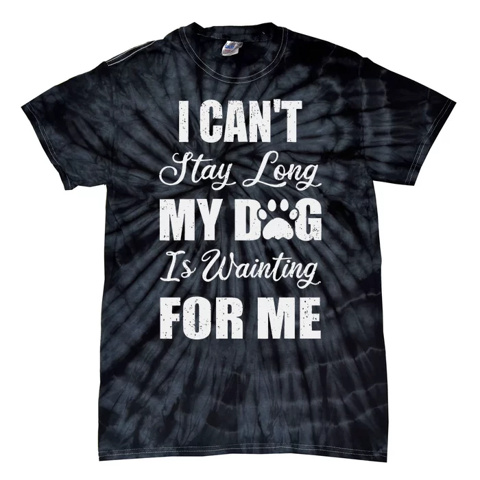 I CanT Stay Too Long My Dog Is Waiting For Me Funny Tie-Dye T-Shirt