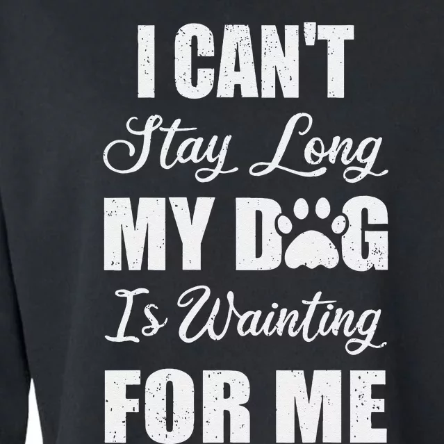 I CanT Stay Too Long My Dog Is Waiting For Me Funny Cropped Pullover Crew