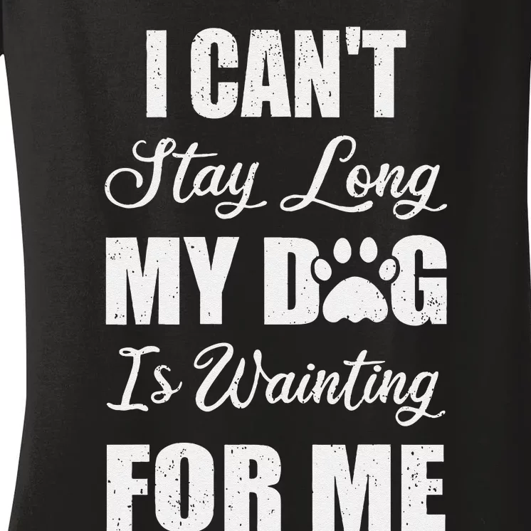 I CanT Stay Too Long My Dog Is Waiting For Me Funny Women's V-Neck T-Shirt