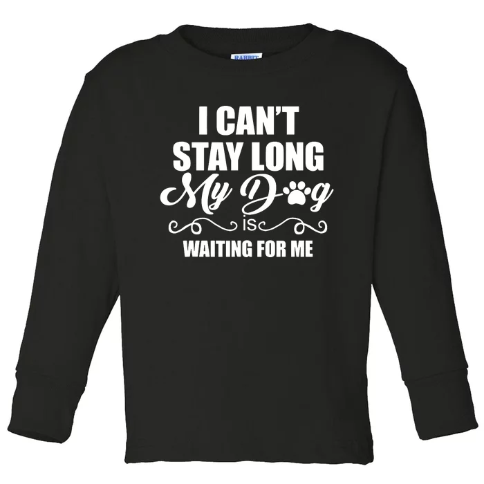 I Cant Stay Long My Dog Is Waiting For Me Funny Dog Lover Toddler Long Sleeve Shirt