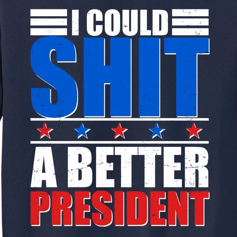 I Could Shit A Better President Tall Sweatshirt