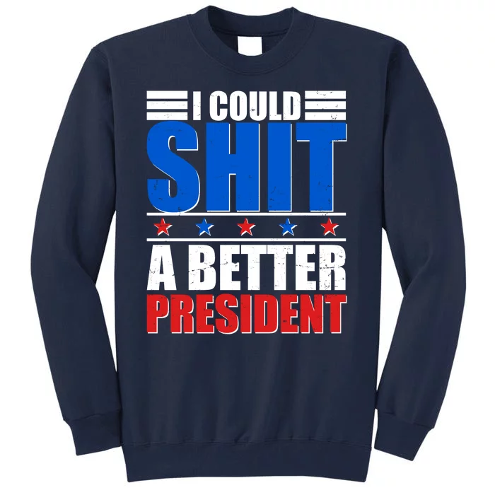 I Could Shit A Better President Tall Sweatshirt