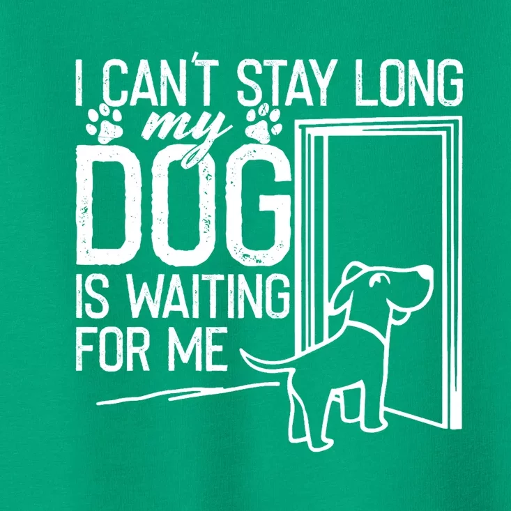 I CanT Stay Long. My Dog Is Waiting For Me Funny Dog Lover Toddler T-Shirt