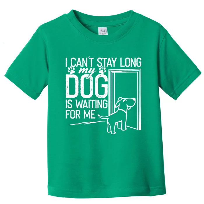 I CanT Stay Long. My Dog Is Waiting For Me Funny Dog Lover Toddler T-Shirt