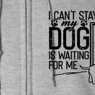 I CanT Stay Long. My Dog Is Waiting For Me Funny Dog Lover Full Zip Hoodie