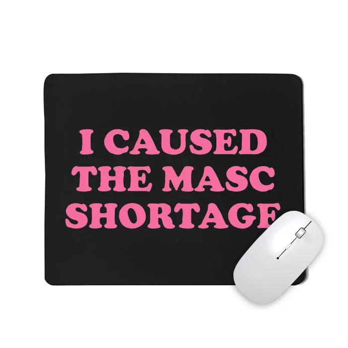 I Caused The Masc Shortage Mousepad