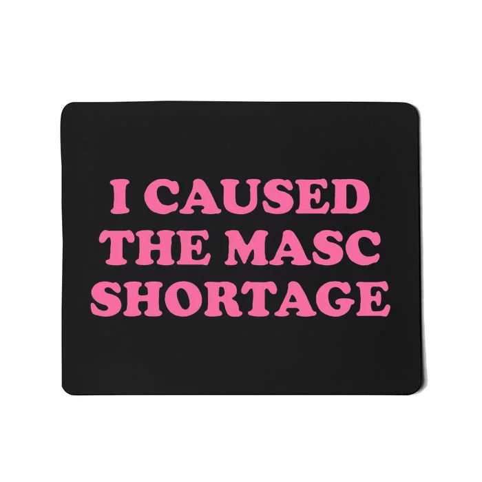 I Caused The Masc Shortage Mousepad